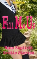Fill Me Up: Nine Explicit Erotic Stories