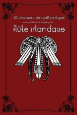 30 Chansons de Noël Celtiques Avec Partitions Et Doigtés Pour Fl?te Irlandaise