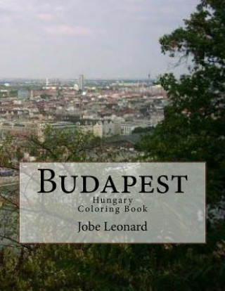 Budapest, Hungary Coloring Book: Color Your Way Through the Streets of Historic Budapest, Hungary