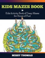 Kids Mazes Book: Kids Activity Book of Crazy Mazes for Hours of Fun!