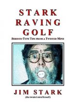 Stark Raving Golf: Serious-type Tips from a Twisted Mind