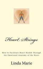Heart Strings: How to Facilitate Heart Health Through the Emotional Anatomy of the Heart