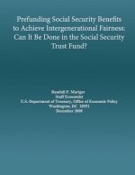 Prefunding Social Security Benefits to Achieve Intergenerational Fairness: Can It Be Done in the Social Security Trust Fund