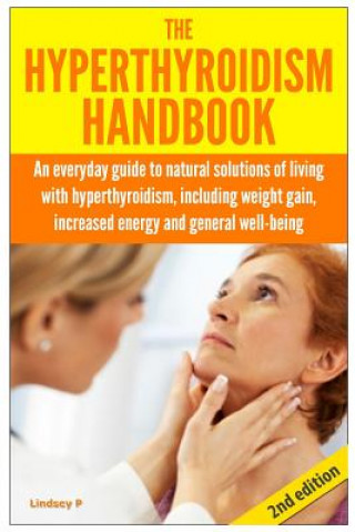 The Hyperthyroidism Handbook: An Everyday Guide to Natural Solutions of Living with Hyperthyroidism including Weight Gain, Increased Energy and Gene
