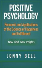 Positive Psychology: Research and Applications of the Science of Happiness and Fulfillment: New Field, New Insights: Applied Modern Psychol