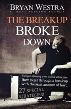 The Breakup Broke Down: When Your Relationship Is Over This Book Will Teach You: How To Get Through A Breakup With The Least Amount Of Hurt