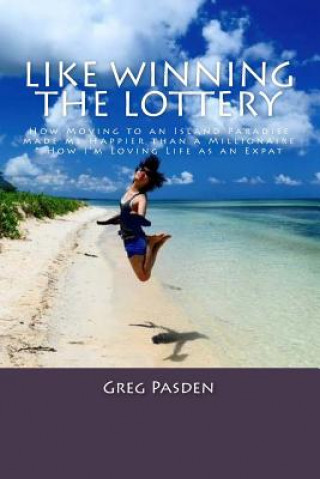 Like Winning the Lottery: How Moving to an Island Paradise made me Happier than a Millionaire & How I?m Loving Life as an Expat