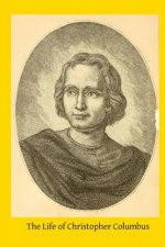 The Life of Christopher Columbus: From Authentic Spanish and Italian Documents
