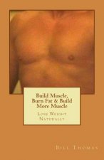 Build Muscle, Burn Fat & Build More Muscle: Lose Weight Naturally