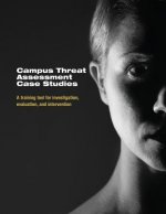 Campus Threat Assessment Case Studies: A Training Tool for Investigation, Evaluation, and Intervention