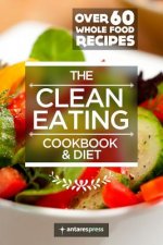 Clean Eating Cookbook & Diet: Over 60 Whole Food Recipes