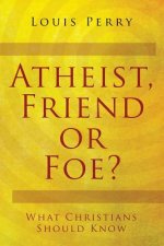 Atheist, Friend or Foe?: What Christians Should Know