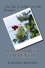 So That Just Happened...: True Tales of Childhood and Other Shennanigans