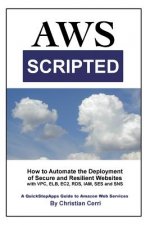 AWS Scripted: How to Automate the Deployment of Secure and Resilient Websites with Amazon Web Services VPC, ELB, EC2, RDS, IAM, SES