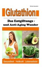 Glutathion: Das Entgiftungs- und Anti-Aging Wunder (Demenz, Rheuma, Burn-Out / WISSEN KOMPAKT)