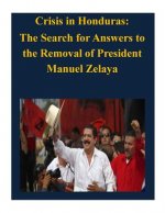 Crisis in Honduras: The Search for Answers to the Removal of President Manuel Zelaya