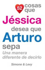 52 Cosas Que Jéssica Desea Que Arturo Sepa: Una Manera Diferente de Decirlo