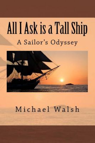 All I Ask is a Tall Ship: Michael Walsh's gift for creating poetry that gives an itchy heart rather than a scratched head, is unique. His lifelo
