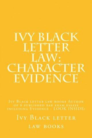 Ivy Black letter law: Character Evidence: Ivy Black letter law books Author of 6 published bar exam essays including Evidence - LOOK INSIDE!