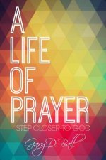 A Life Of Prayer: Step Closer to God