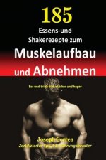 185 Essens-und Shakerezepte zum Muskelaufbau und Abnehmen: Ess und trink dich starker und hager