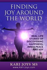 Finding Joy Around The World: Real Life Stories of Discovering Happiness, Inner Peace and Joy