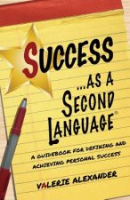 Success as a Second Language: A Guidebook for Defining and Achieving Personal Success
