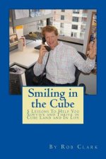 Smiling In the Cube: 5 Lessons To Help You Survive and Thrive in Cube Land and In Life