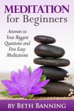 Meditation for Beginners: Answers to Your Biggest Questions and Five Easy Meditations