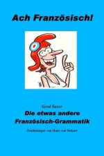 Ach Franzoesisch!: Die etwas andere Franzoesisch-Grammatik