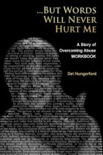 But Words Will Never Hurt Me: Workbook: A Story of Overcoming Abuse