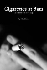 Cigarettes at 3am: A collection if short poems