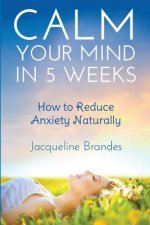 Calm Your Mind in 5 Weeks: How to Reduce Anxiety Naturally