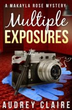 Multiple Exposures (A Makayla Rose Mystery Book 2)