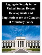 Aggregate Supply in the United States: Recent Developments and Implications for the Conduct of Monetary Policy