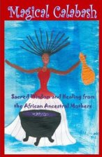 Magical Calabash: Sacred Wisdom and Healing of African Ancestral Mothers