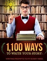 1,100 Ways to Write Your Story: Writing Prompts to Fit Every Need