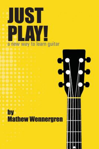 Just Play: A New Way To Play Guitar