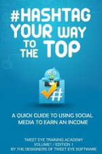 #Hashtag Your Way To The Top: A Quick Guide To Using Social Media To Earn An Income
