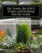 The Truth, The SOUL Truth, and Nothing But The Truth: Volume I: The Beginning
