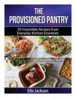 The Provisioned Pantry: 50 Irresistible Recipes from Everyday Kitchen Essentials