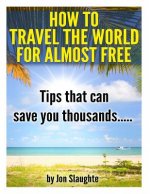 How To Travel The World for Almost Free - Tips That can Save you thousands