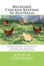 Backyard Chicken Keeping In Australia: Homegrown Organics Guide to Backyard Chicken Keeping In Australia