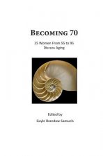 Becoming 70: 25 Women From 55 To 95 Discuss Aging