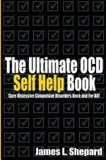 The Ultimate OCD Self Help Book: Cure Obsessive Compulsive Disorders Once and For All!