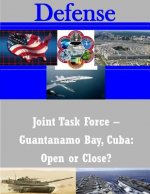 Joint Task Force - Guantanamo Bay, Cuba: Open or Close?