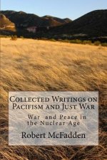 Collected Writings on Pacifism and Just War: War and Peace in the Nuclear Age
