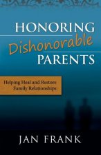 Honoring Dishonorable Parents: Helping Heal and Restore Family Relationships