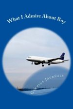 What I Admire About Roy: A collection of positive thoughts, hopes, dreams, and wishes.