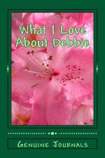 What I Love About Debbie: A collection of positive thoughts, hopes, dreams, and wishes.